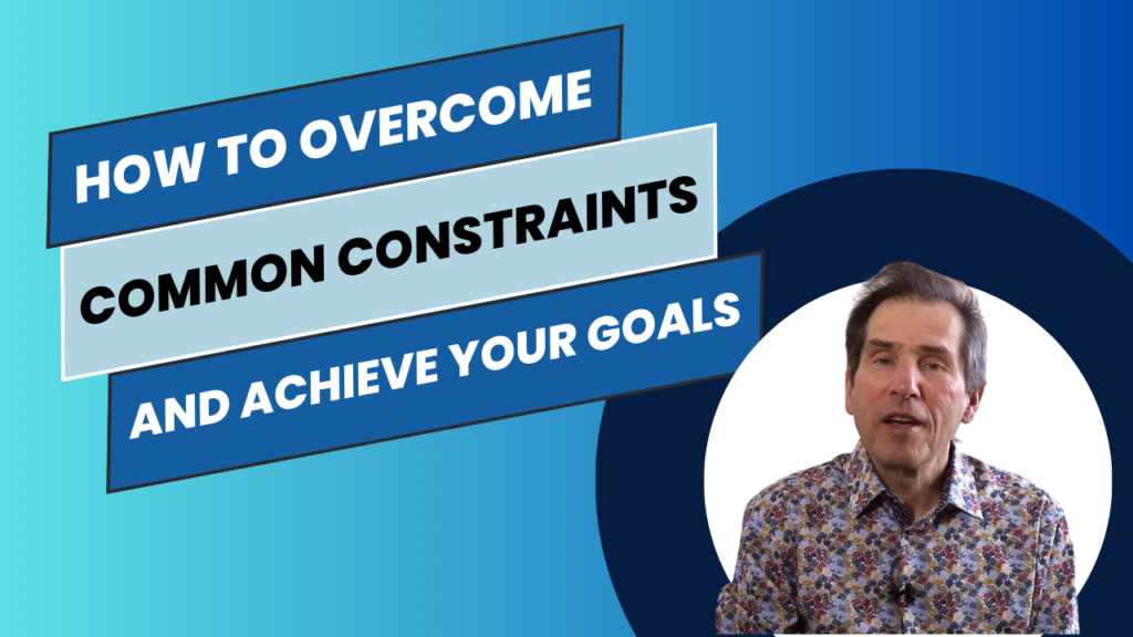 How to overcome common constraints and achieve your goals